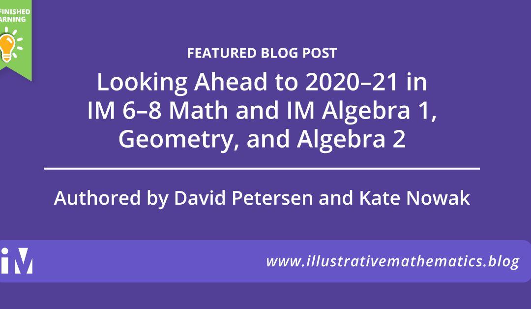 Looking Ahead to 2020–21 in IM 6–8 Math and IM Algebra 1, Geometry, and Algebra 2
