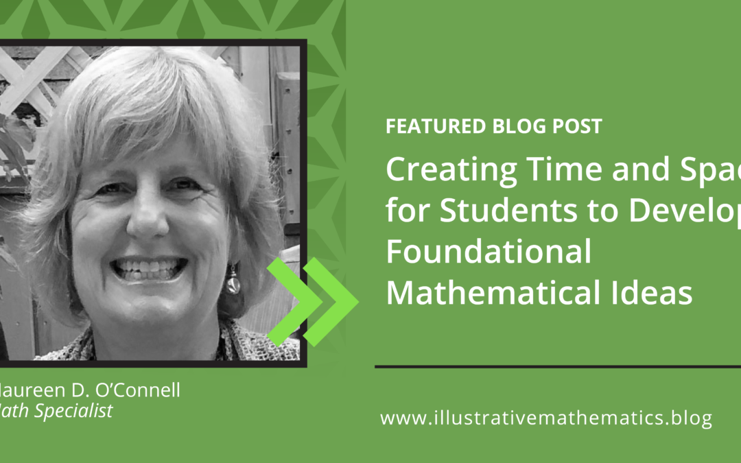 Creating Time and Space for Students to Develop Foundational Mathematical Ideas