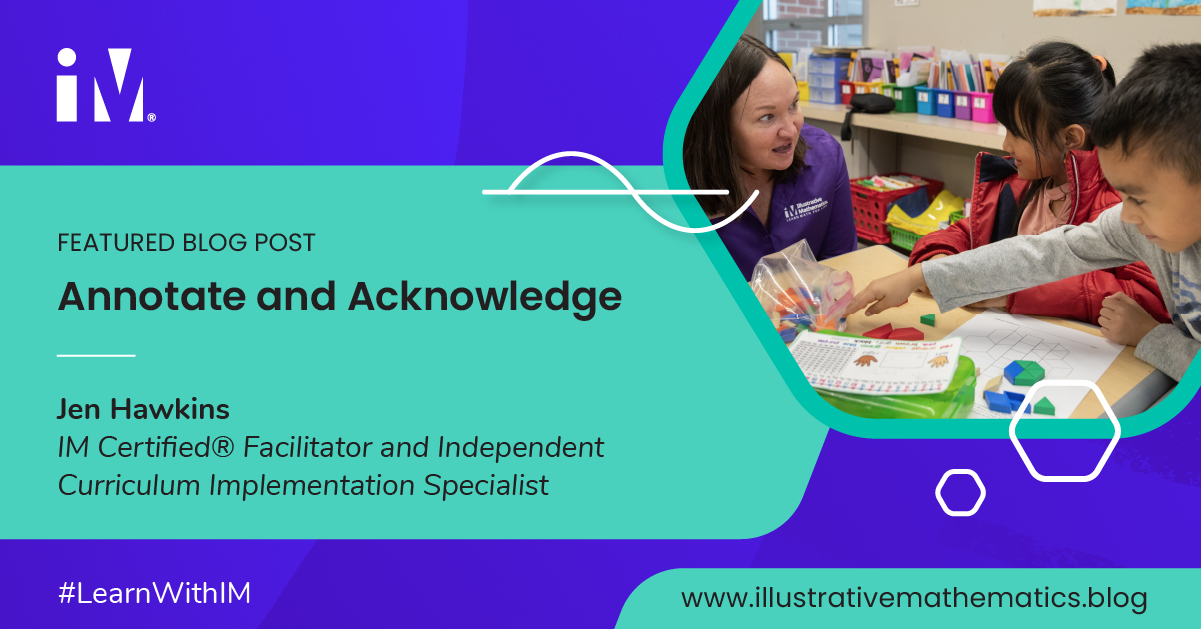 Featured Blog Post: Annotate and Acknowledge by Jen Hawkins IM Certified® Facilitator and Independent Curriculum Implementation Specialist