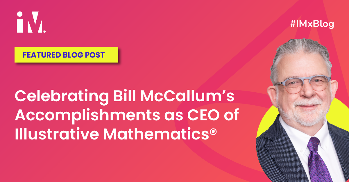 A featured blog post graphic celebrating Bill McCallum’s accomplishments as CEO of Illustrative Mathematics. The image shows Bill McCallum smiling in a suit and tie against a pink and yellow geometric background with the IM logo.
