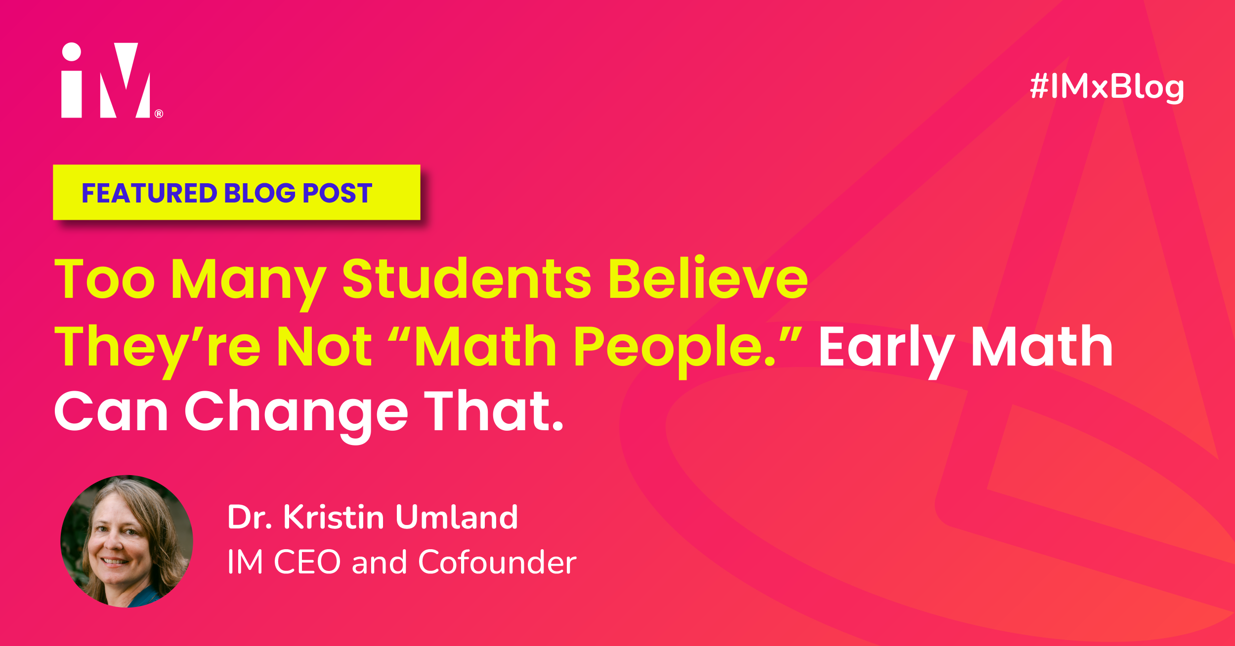 Too Many Students Believe They’re Not “Math People.” Early Math Can Change That.