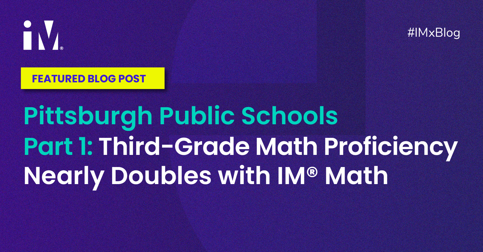 Pittsburgh Public Schools Part 1: Third-Grade Math Proficiency Nearly Doubles with IM® Math
