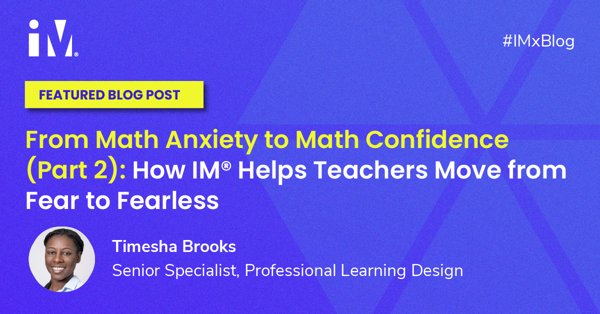 From Math Anxiety to Math Confidence (Part 2): How IM® Helps Teachers Move from Fear to Fearless