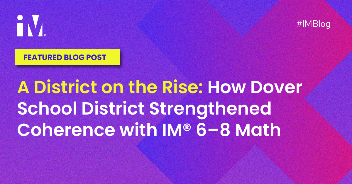 A District on the Rise: How Dover School District Strengthened Coherence with IM® 6–8 Math