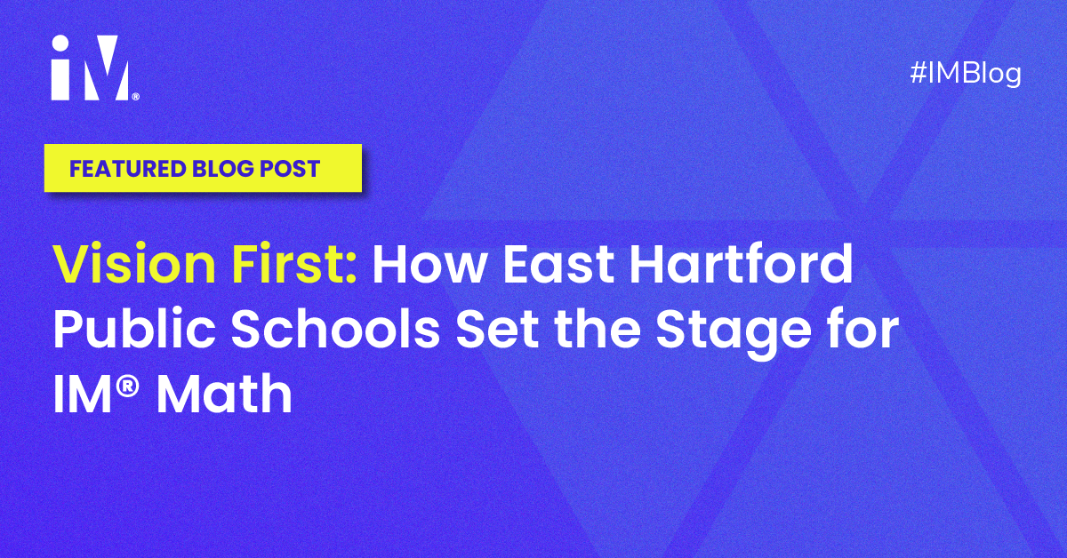 Vision First: How East Hartford Public Schools Set the Stage for IM® Math